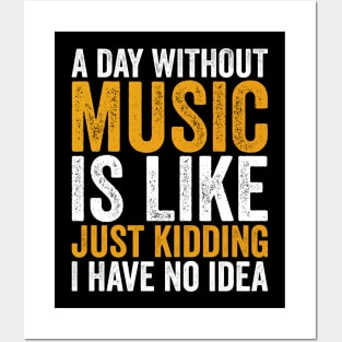 A Day Without Music is Like Just kidding I Have No Idea Posters and Art